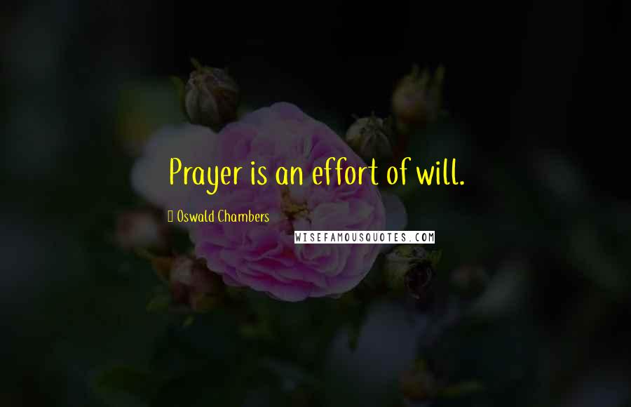 Oswald Chambers Quotes: Prayer is an effort of will.