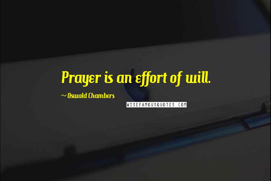 Oswald Chambers Quotes: Prayer is an effort of will.