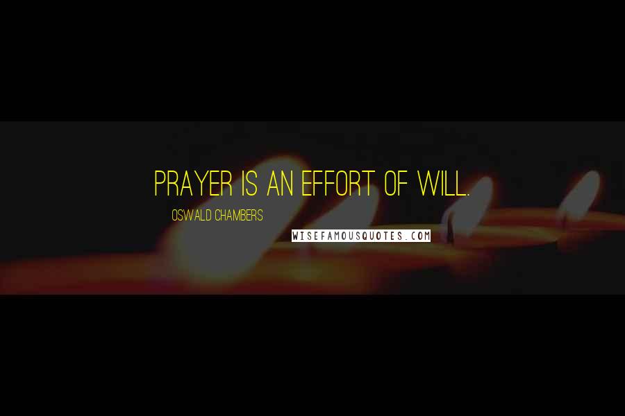 Oswald Chambers Quotes: Prayer is an effort of will.