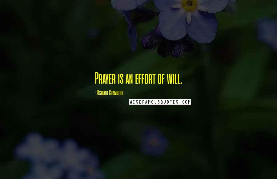 Oswald Chambers Quotes: Prayer is an effort of will.