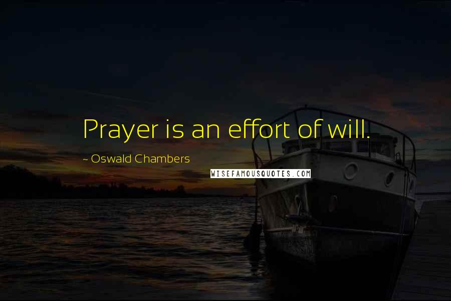 Oswald Chambers Quotes: Prayer is an effort of will.