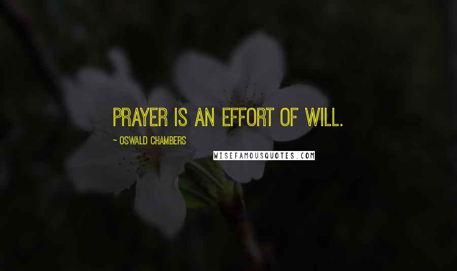 Oswald Chambers Quotes: Prayer is an effort of will.