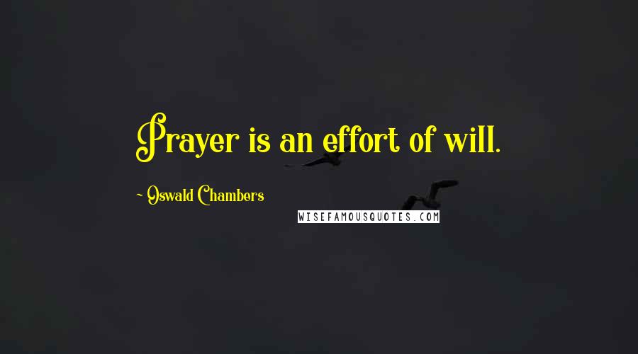 Oswald Chambers Quotes: Prayer is an effort of will.