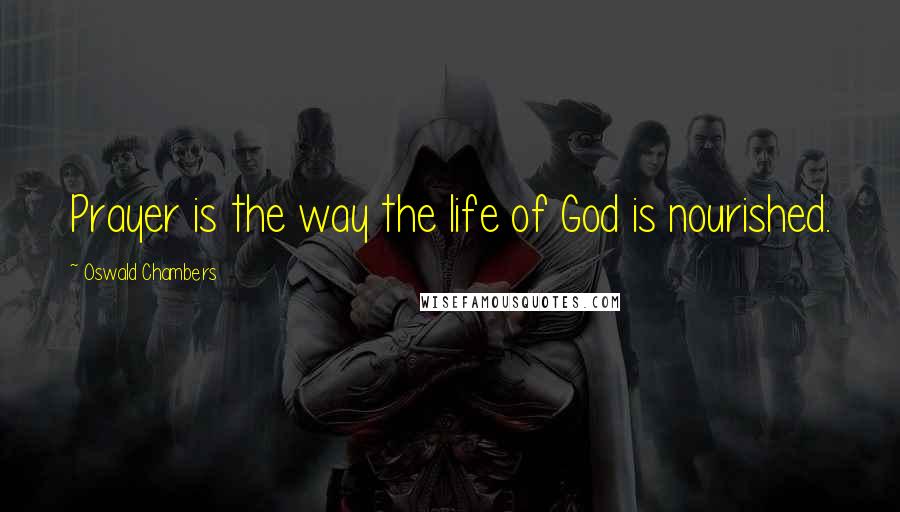Oswald Chambers Quotes: Prayer is the way the life of God is nourished.