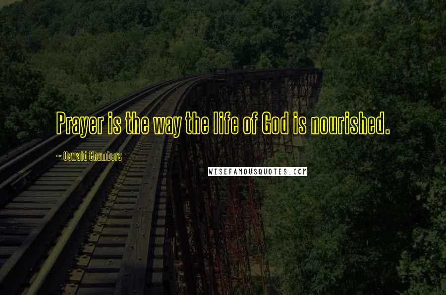 Oswald Chambers Quotes: Prayer is the way the life of God is nourished.