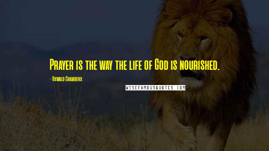 Oswald Chambers Quotes: Prayer is the way the life of God is nourished.