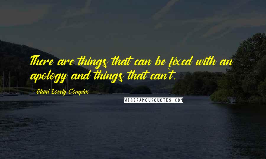 Otani Lovely Complex Quotes: There are things that can be fixed with an apology and things that can't.