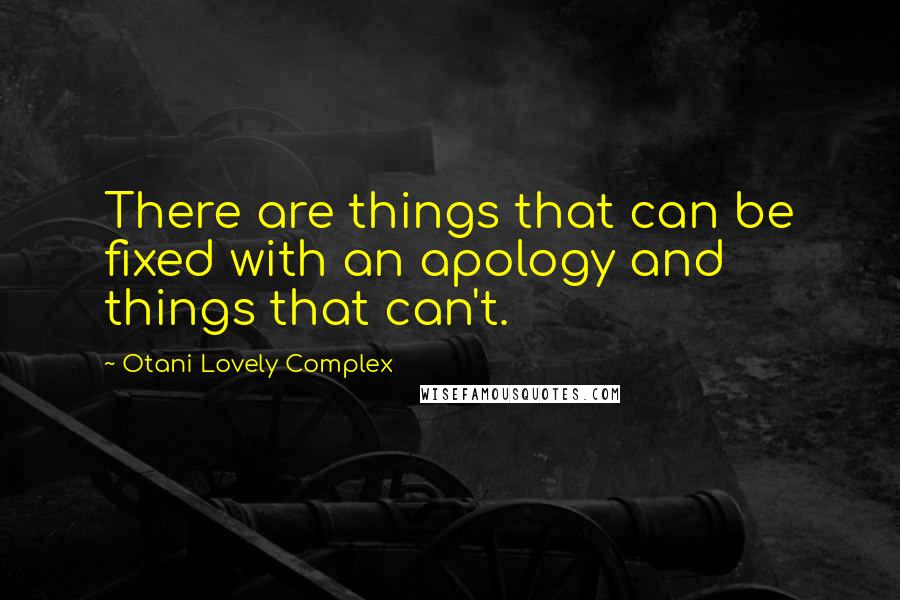 Otani Lovely Complex Quotes: There are things that can be fixed with an apology and things that can't.