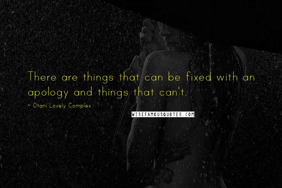 Otani Lovely Complex Quotes: There are things that can be fixed with an apology and things that can't.