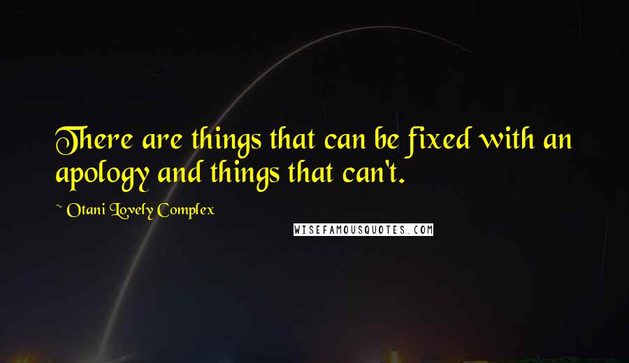 Otani Lovely Complex Quotes: There are things that can be fixed with an apology and things that can't.