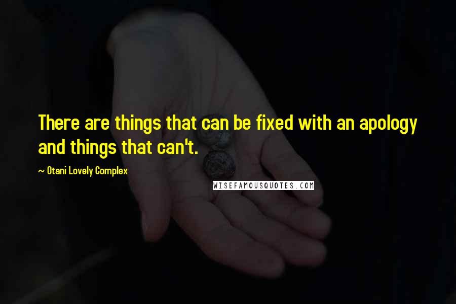 Otani Lovely Complex Quotes: There are things that can be fixed with an apology and things that can't.