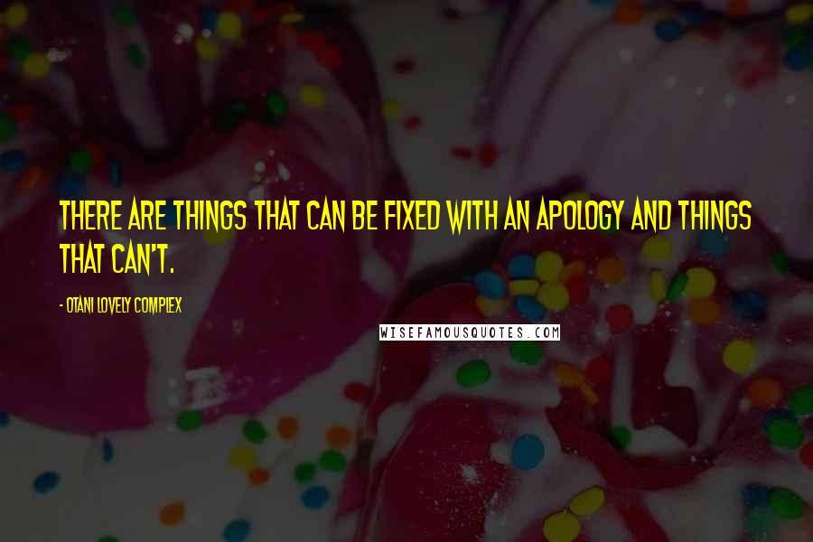Otani Lovely Complex Quotes: There are things that can be fixed with an apology and things that can't.