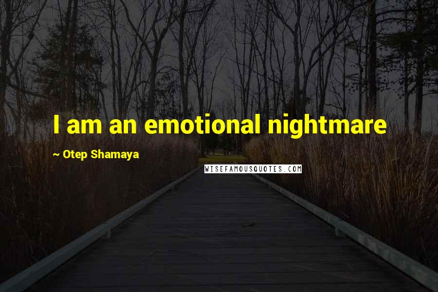 Otep Shamaya Quotes: I am an emotional nightmare