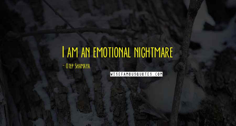 Otep Shamaya Quotes: I am an emotional nightmare