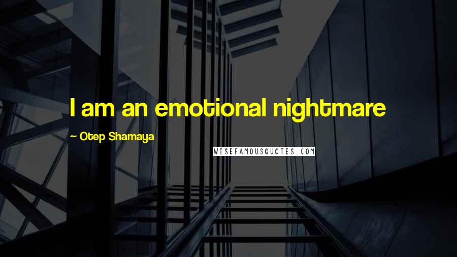 Otep Shamaya Quotes: I am an emotional nightmare