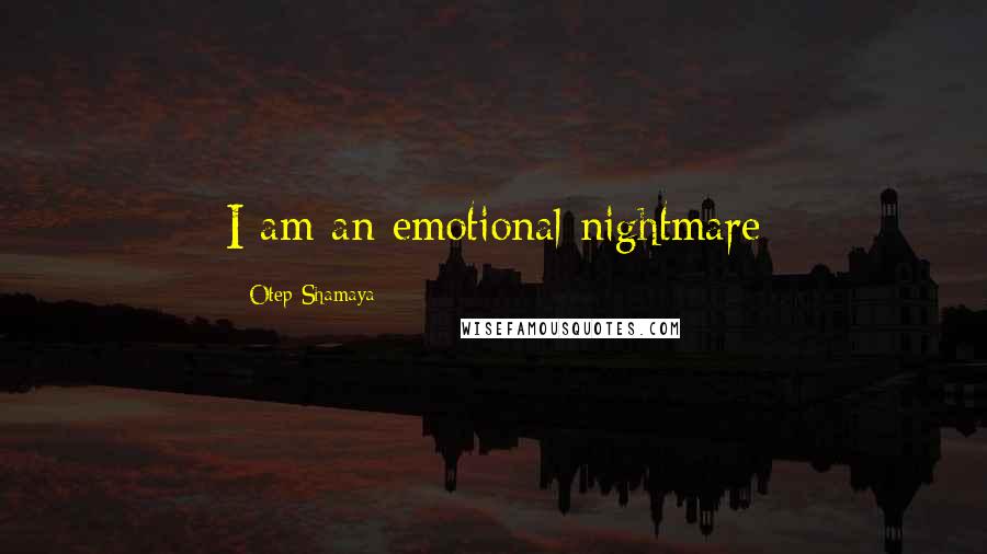Otep Shamaya Quotes: I am an emotional nightmare