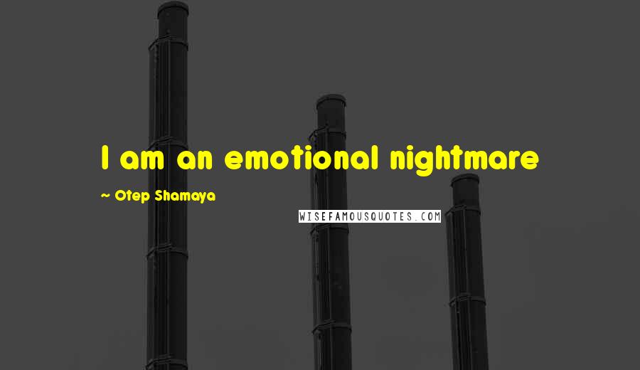 Otep Shamaya Quotes: I am an emotional nightmare