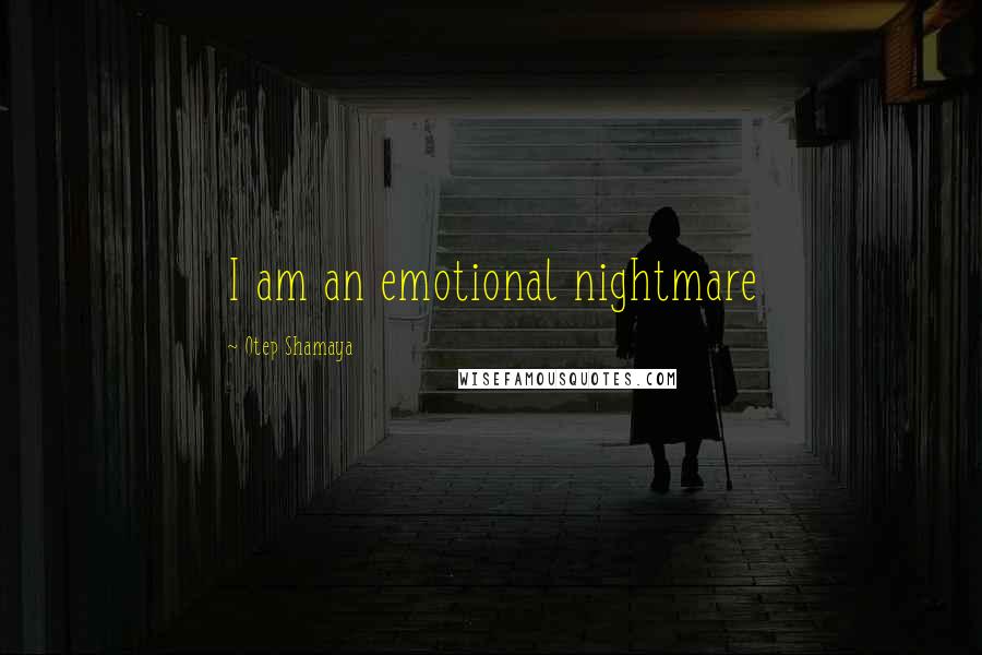 Otep Shamaya Quotes: I am an emotional nightmare