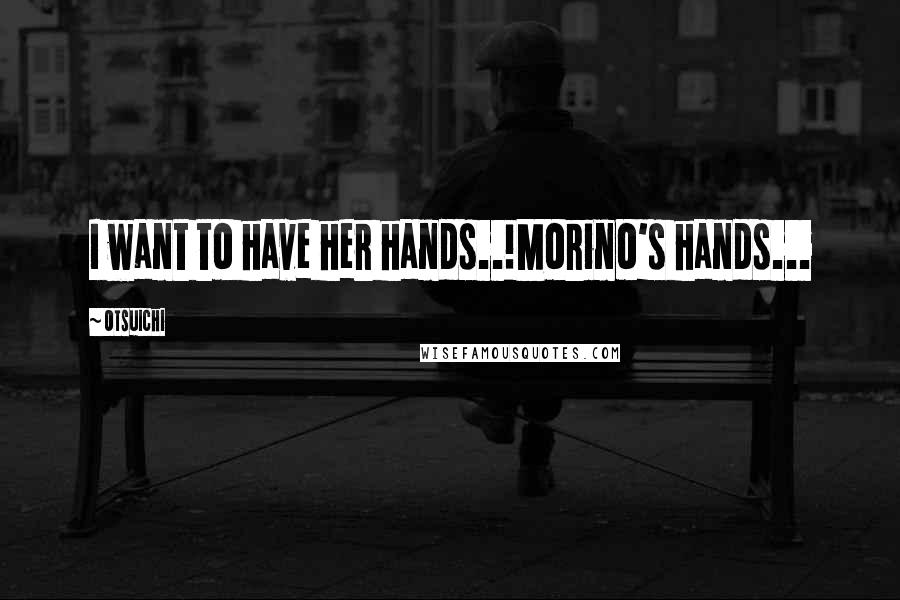 Otsuichi Quotes: I want to have her hands..!Morino's hands...