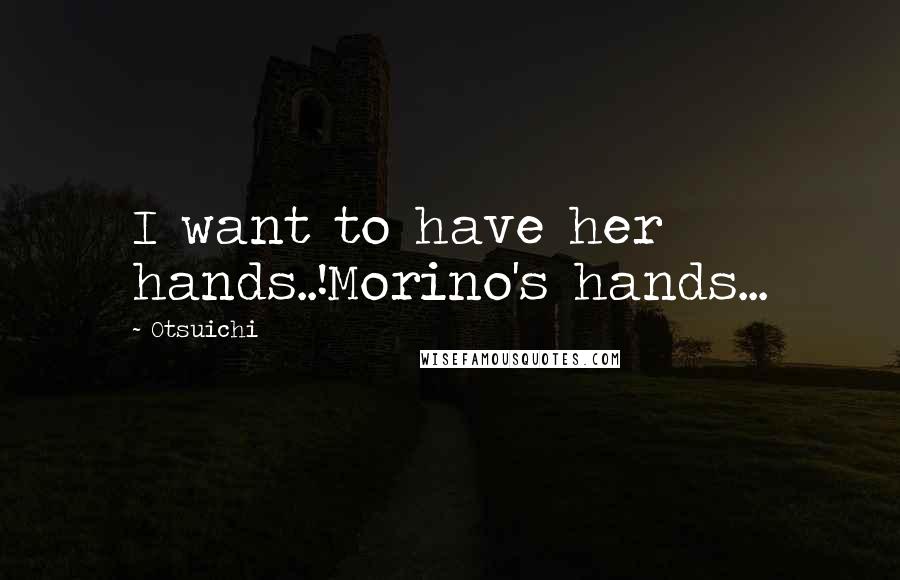 Otsuichi Quotes: I want to have her hands..!Morino's hands...