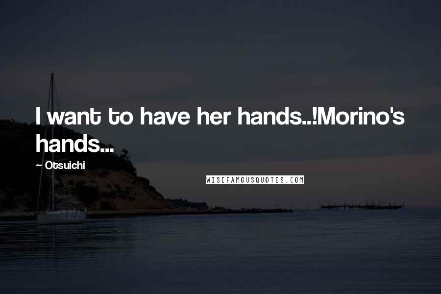 Otsuichi Quotes: I want to have her hands..!Morino's hands...