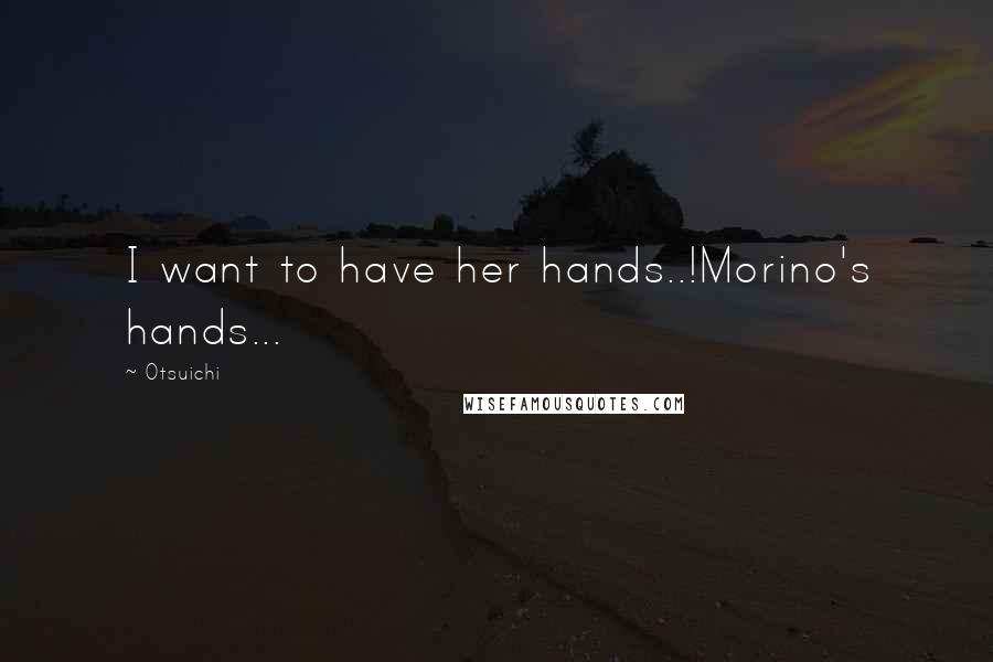 Otsuichi Quotes: I want to have her hands..!Morino's hands...