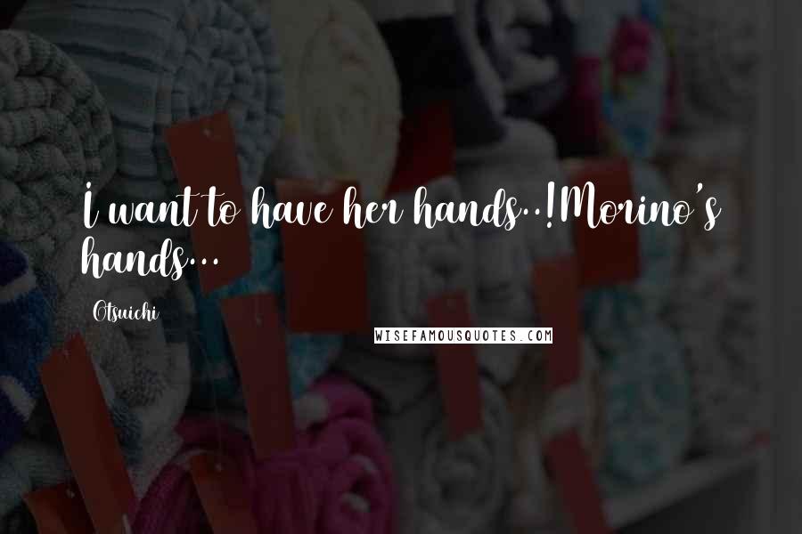 Otsuichi Quotes: I want to have her hands..!Morino's hands...