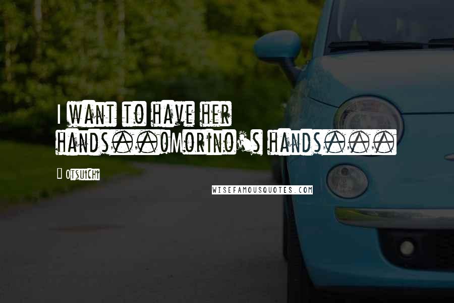 Otsuichi Quotes: I want to have her hands..!Morino's hands...