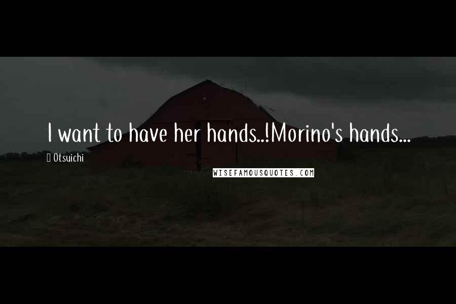 Otsuichi Quotes: I want to have her hands..!Morino's hands...