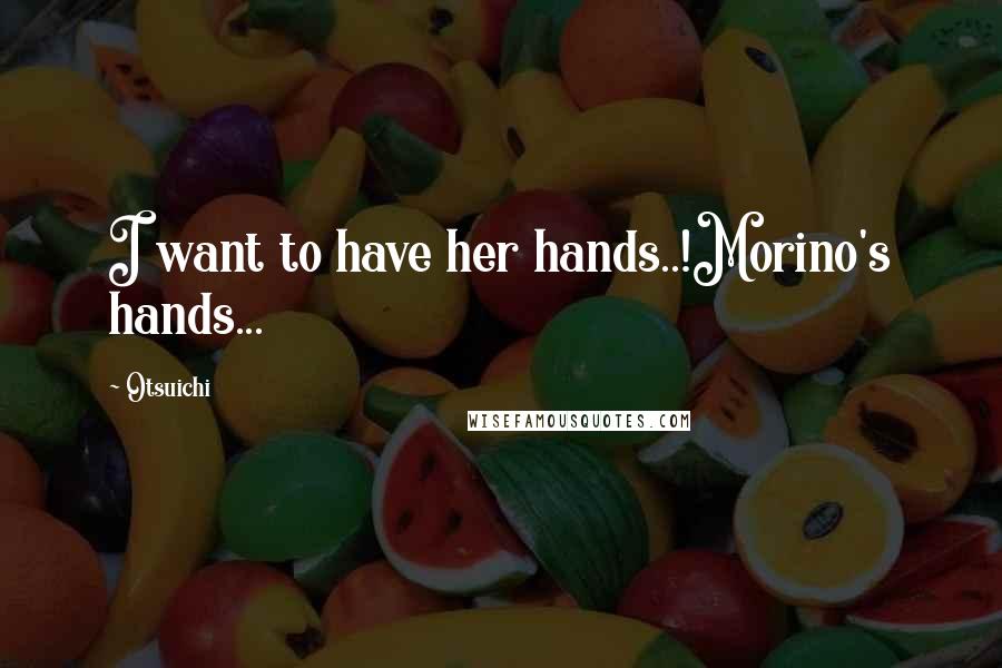 Otsuichi Quotes: I want to have her hands..!Morino's hands...