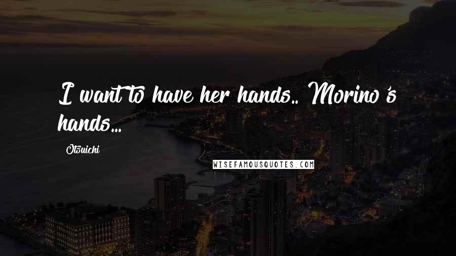 Otsuichi Quotes: I want to have her hands..!Morino's hands...