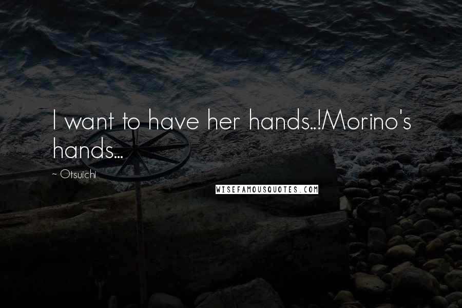 Otsuichi Quotes: I want to have her hands..!Morino's hands...