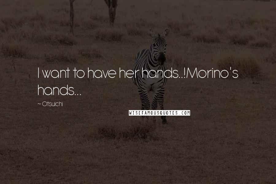 Otsuichi Quotes: I want to have her hands..!Morino's hands...