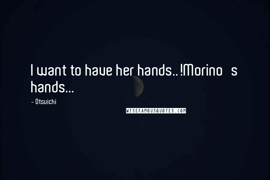 Otsuichi Quotes: I want to have her hands..!Morino's hands...