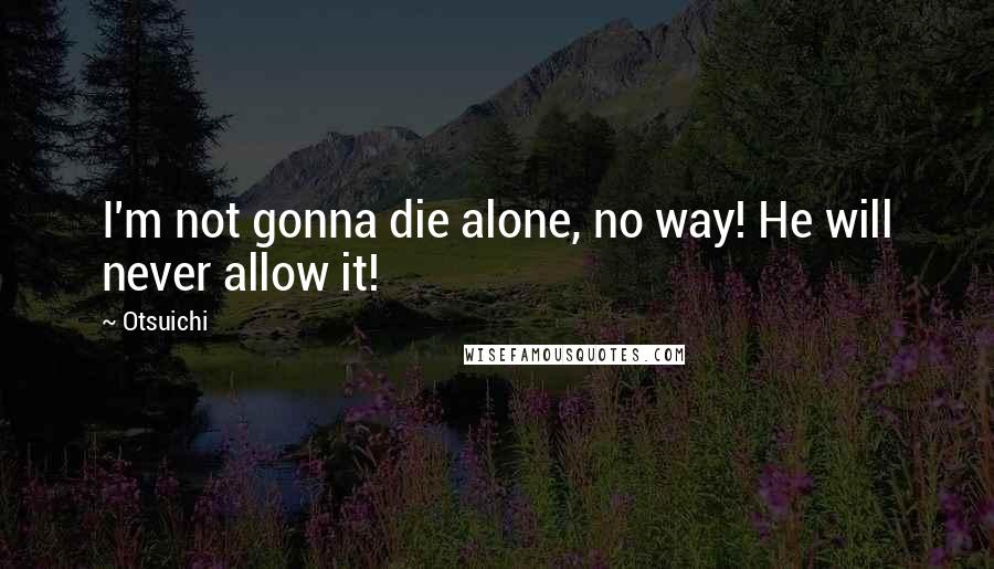 Otsuichi Quotes: I'm not gonna die alone, no way! He will never allow it!