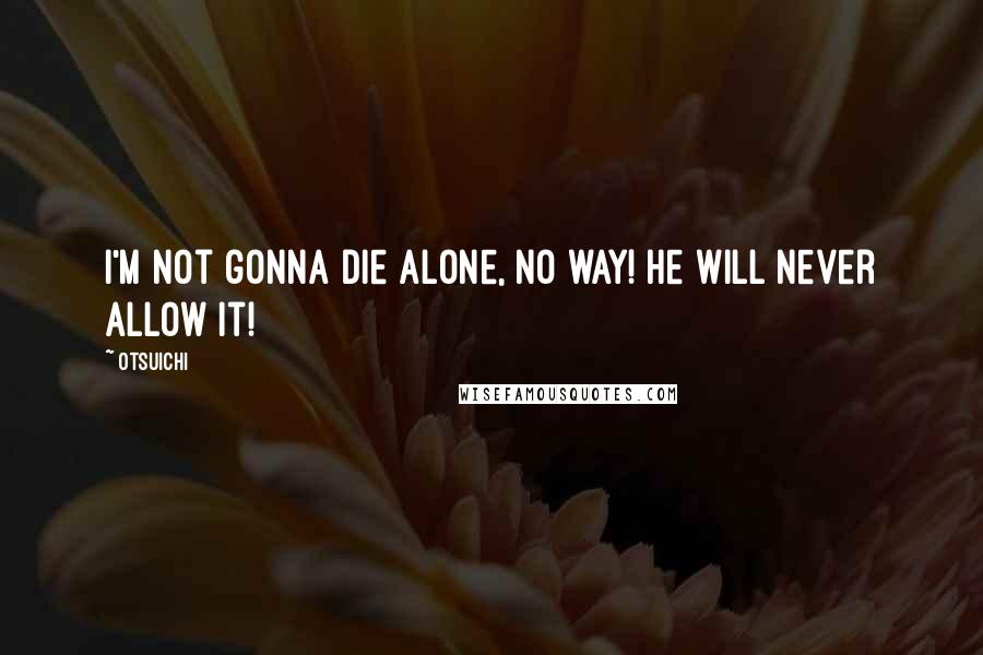 Otsuichi Quotes: I'm not gonna die alone, no way! He will never allow it!