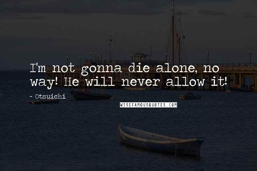 Otsuichi Quotes: I'm not gonna die alone, no way! He will never allow it!