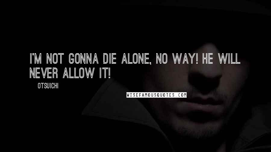 Otsuichi Quotes: I'm not gonna die alone, no way! He will never allow it!