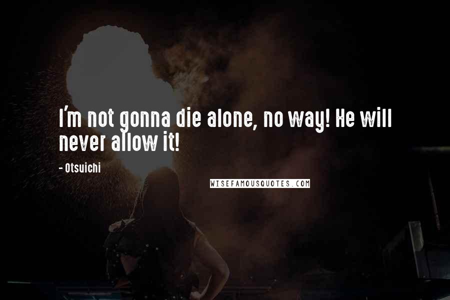 Otsuichi Quotes: I'm not gonna die alone, no way! He will never allow it!