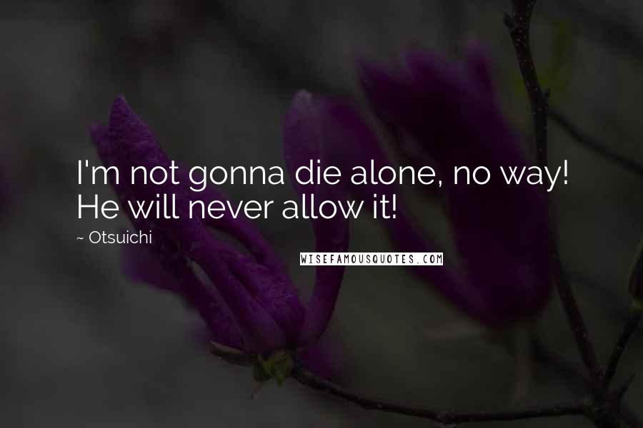 Otsuichi Quotes: I'm not gonna die alone, no way! He will never allow it!