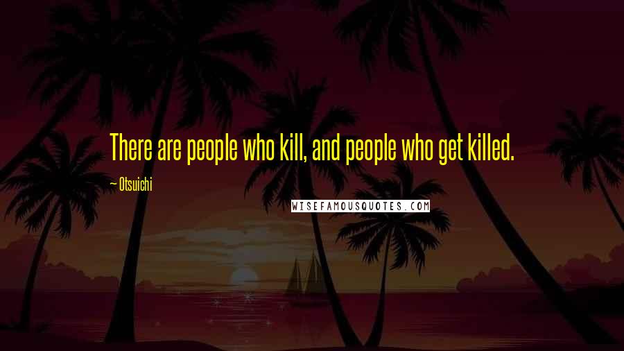 Otsuichi Quotes: There are people who kill, and people who get killed.