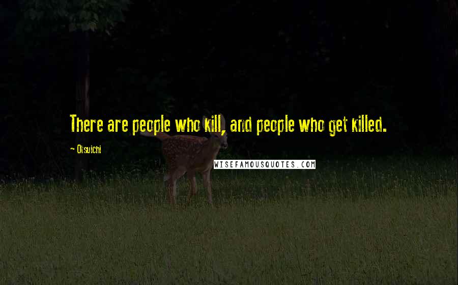 Otsuichi Quotes: There are people who kill, and people who get killed.