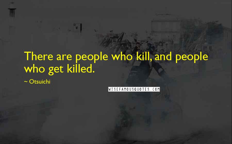 Otsuichi Quotes: There are people who kill, and people who get killed.