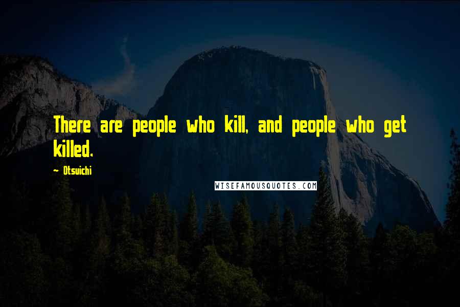 Otsuichi Quotes: There are people who kill, and people who get killed.