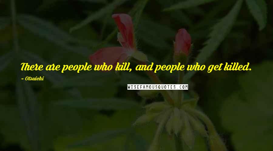 Otsuichi Quotes: There are people who kill, and people who get killed.