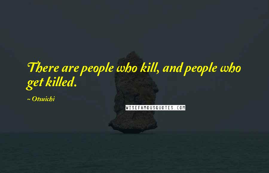 Otsuichi Quotes: There are people who kill, and people who get killed.