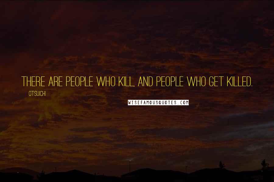 Otsuichi Quotes: There are people who kill, and people who get killed.