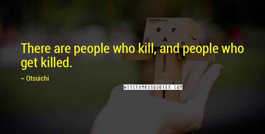 Otsuichi Quotes: There are people who kill, and people who get killed.