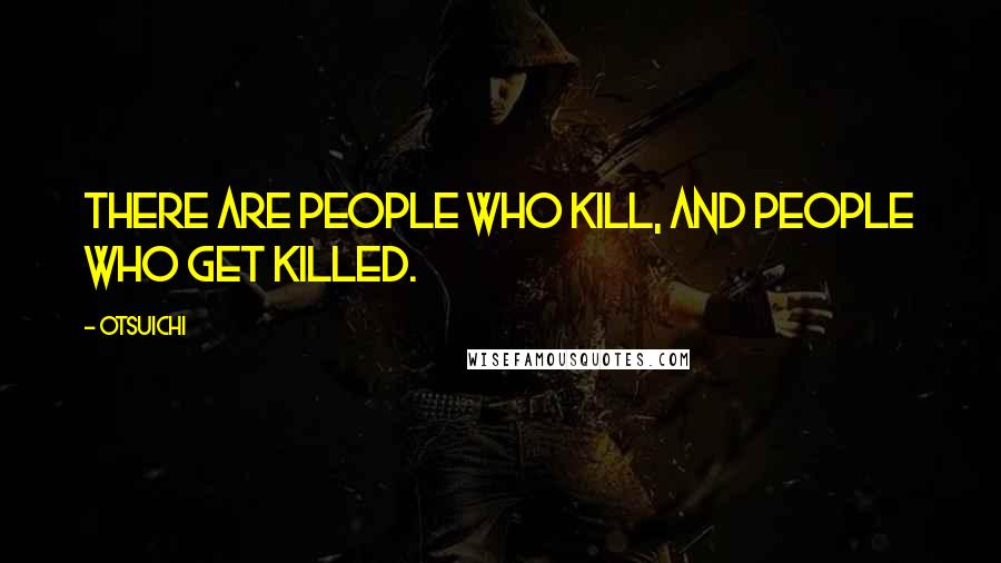 Otsuichi Quotes: There are people who kill, and people who get killed.