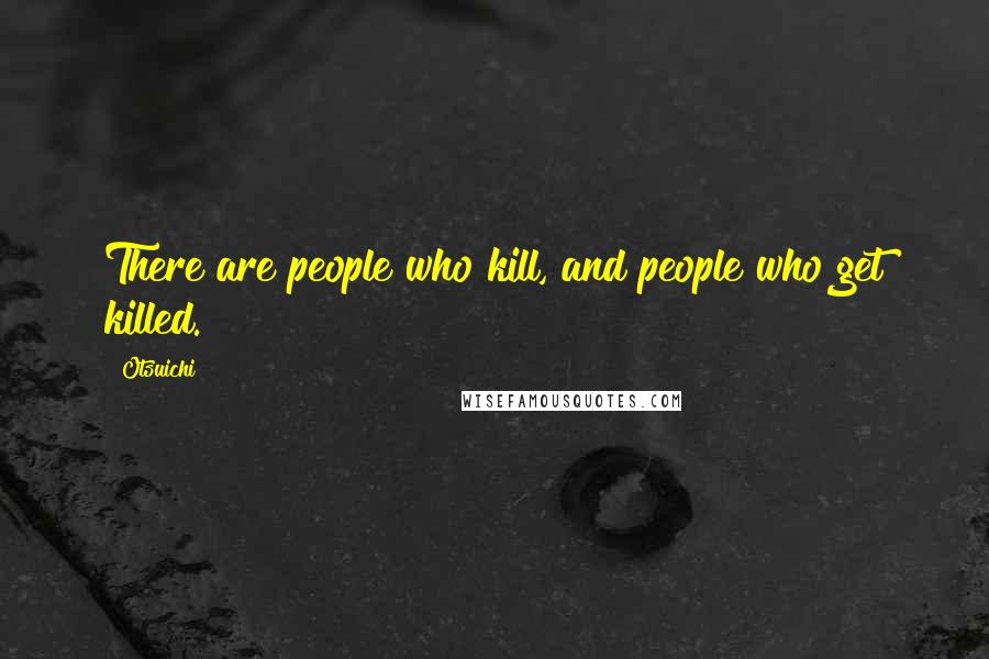 Otsuichi Quotes: There are people who kill, and people who get killed.